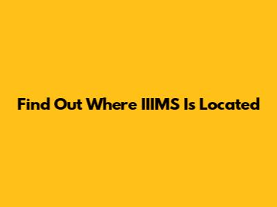 Find Out Where IIIMS Is Located