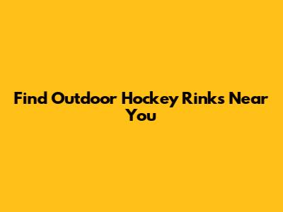 Find Outdoor Hockey Rinks Near You