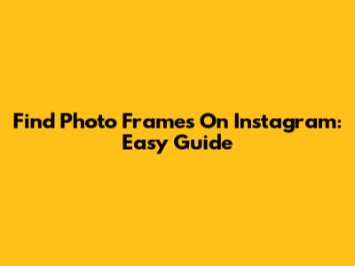 Find Photo Frames On Instagram: Easy Guide
