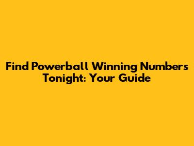 Find Powerball Winning Numbers Tonight: Your Guide