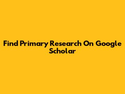Find Primary Research On Google Scholar