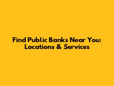 Find Public Banks Near You: Locations & Services