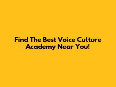 Find The Best Voice Culture Academy Near You!