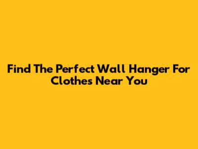 Find The Perfect Wall Hanger For Clothes Near You