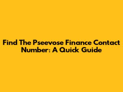 Find The Pseevose Finance Contact Number: A Quick Guide