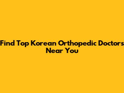 Find Top Korean Orthopedic Doctors Near You