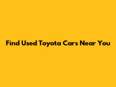 Find Used Toyota Cars Near You