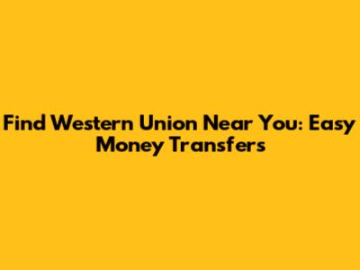 Find Western Union Near You: Easy Money Transfers