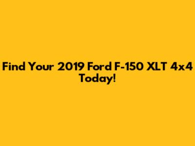 Find Your 2019 Ford F-150 XLT 4x4 Today!