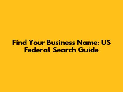 Find Your Business Name: US Federal Search Guide