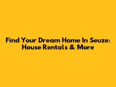 Find Your Dream Home In Seuze: House Rentals & More