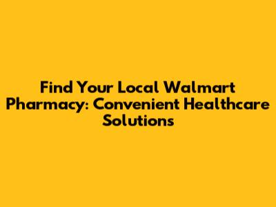 Find Your Local Walmart Pharmacy: Convenient Healthcare Solutions