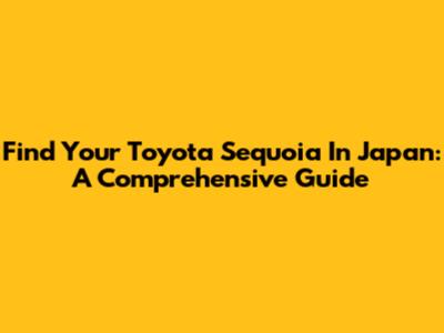 Find Your Toyota Sequoia In Japan: A Comprehensive Guide