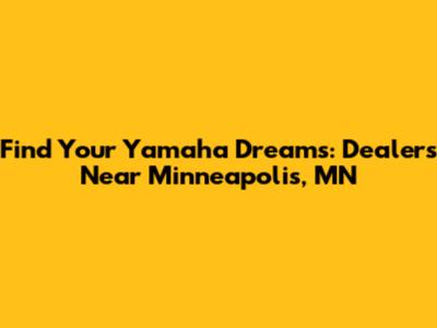 Find Your Yamaha Dreams: Dealers Near Minneapolis, MN