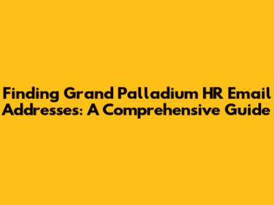 Finding Grand Palladium HR Email Addresses: A Comprehensive Guide