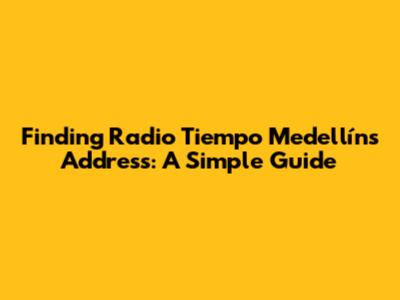 Finding Radio Tiempo Medellín's Address: A Simple Guide