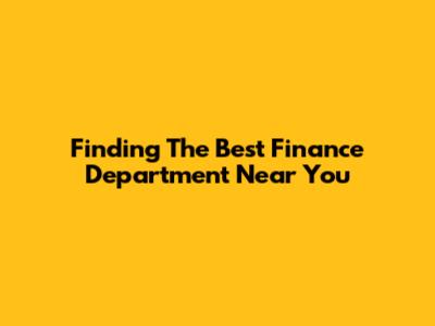 Finding The Best Finance Department Near You