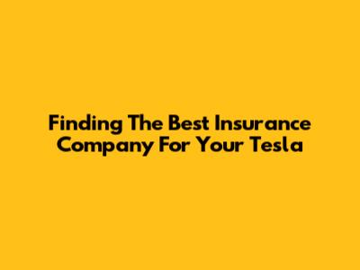 Finding The Best Insurance Company For Your Tesla