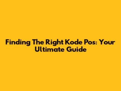Finding The Right Kode Pos: Your Ultimate Guide