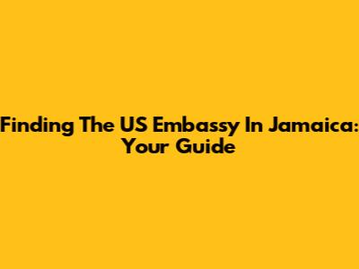 Finding The US Embassy In Jamaica: Your Guide