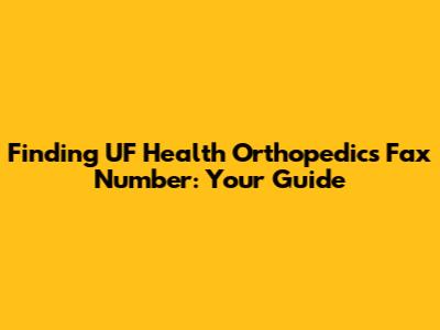 Finding UF Health Orthopedics Fax Number: Your Guide