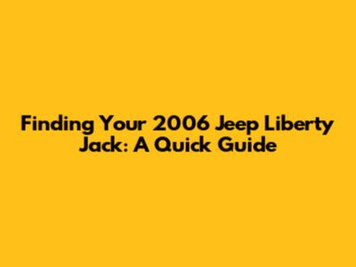 Finding Your 2006 Jeep Liberty Jack: A Quick Guide