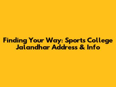 Finding Your Way: Sports College Jalandhar Address & Info