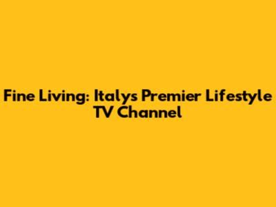 Fine Living: Italy's Premier Lifestyle TV Channel