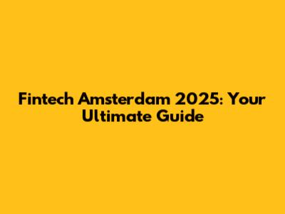 Fintech Amsterdam 2025: Your Ultimate Guide