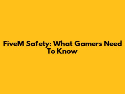 FiveM Safety: What Gamers Need To Know