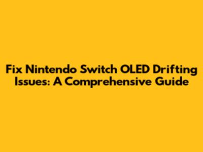 Fix Nintendo Switch OLED Drifting Issues: A Comprehensive Guide