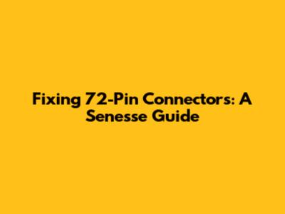 Fixing 72-Pin Connectors: A Senesse Guide