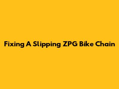 Fixing A Slipping "ZPG" Bike Chain