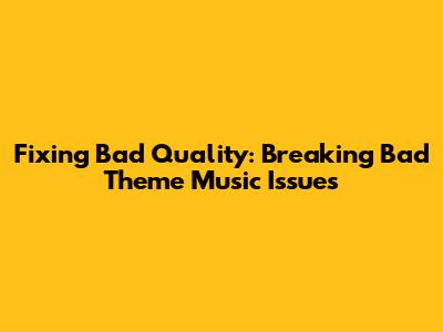 Fixing Bad Quality: Breaking Bad Theme Music Issues