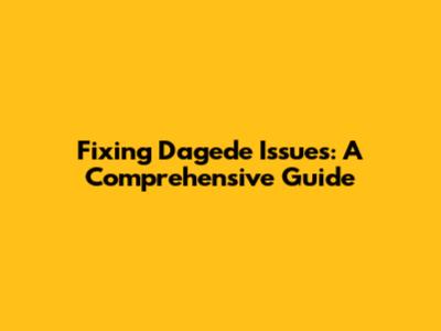 Fixing Dagede Issues: A Comprehensive Guide