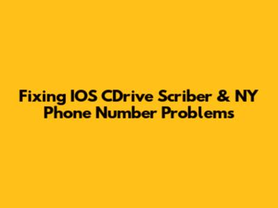 Fixing IOS CDrive Scriber & NY Phone Number Problems