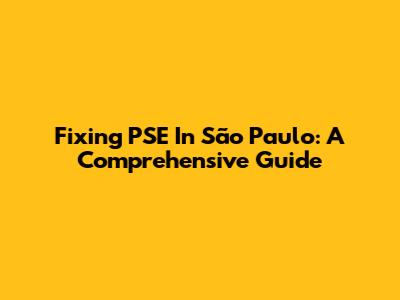 Fixing PSE In São Paulo: A Comprehensive Guide