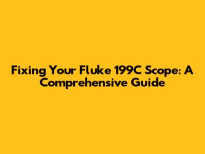 Fixing Your Fluke 199C Scope: A Comprehensive Guide