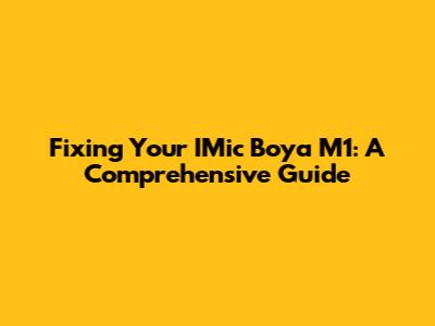 Fixing Your IMic Boya M1: A Comprehensive Guide