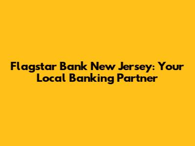 Flagstar Bank New Jersey: Your Local Banking Partner