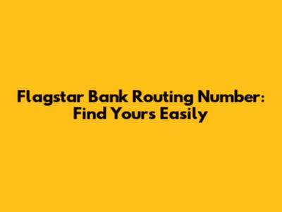 Flagstar Bank Routing Number: Find Yours Easily
