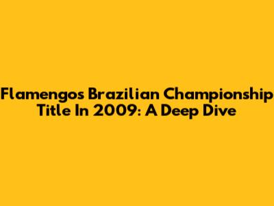 Flamengo's Brazilian Championship Title In 2009: A Deep Dive