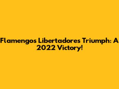Flamengo's Libertadores Triumph: A 2022 Victory!