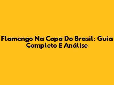 Flamengo Na Copa Do Brasil: Guia Completo E Análise