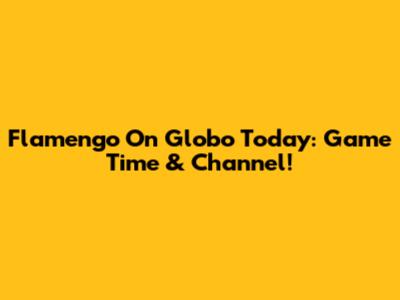 Flamengo On Globo Today: Game Time & Channel!