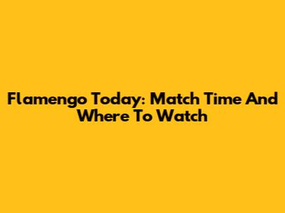 Flamengo Today: Match Time And Where To Watch