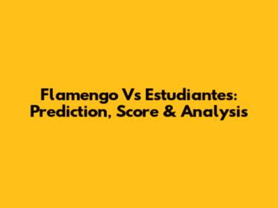 Flamengo Vs Estudiantes: Prediction, Score & Analysis