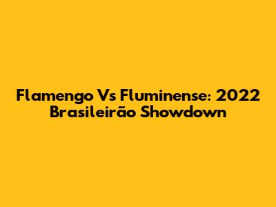 Flamengo Vs Fluminense: 2022 Brasileirão Showdown