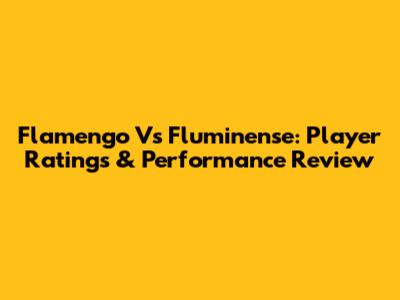 Flamengo Vs Fluminense: Player Ratings & Performance Review