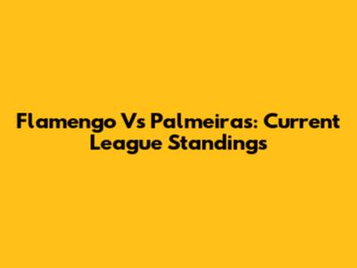 Flamengo Vs Palmeiras: Current League Standings